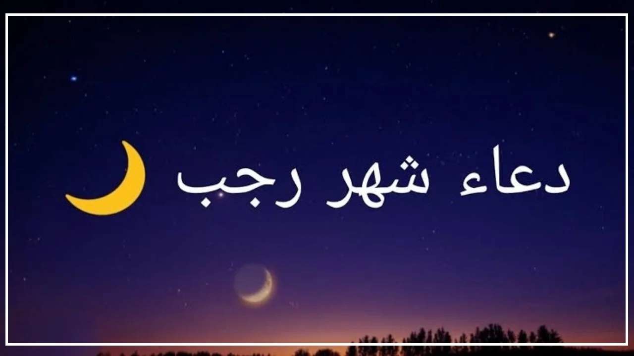 تحري هلال شهر رجب 1445.. وأفضل الأدعية المستجابة