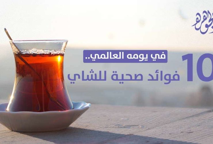 10 فوائد صحية للشاي تزامنا مع الاحتفال بيومه العالمي