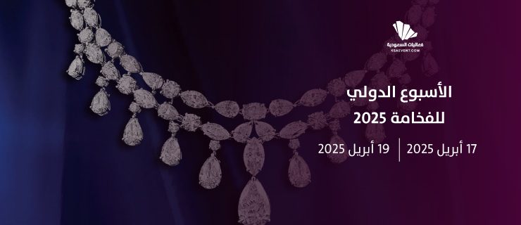 الأسبوع الدولي للفخامة 2025: منصة عالمية لعرض أحدث إبداعات الساعات والمجوهرات بالرياض