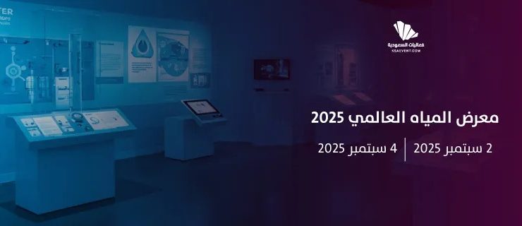 معرض المياه العالمي 2025: ريادة سعودية في قطاع حيوي