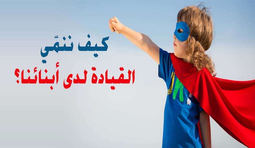 صناعة القادة.. كيف نعد أطفالنا لمواجهة العالم بشخصية قيادية؟