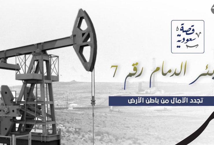 بئر الخير (الدمام 7).. قصة الصمود التي غيرت وجه التاريخ والاقتصاد السعودي